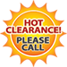 Hot Clearance! Please Call.